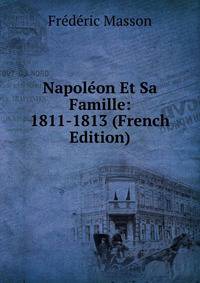 Napoleon Et Sa Famille: 1811-1813 (French Edition)