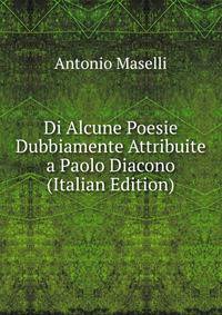 Di Alcune Poesie Dubbiamente Attribuite a Paolo Diacono (Italian Edition)
