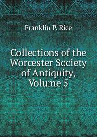 Collections of the Worcester Society of Antiquity, Volume 5