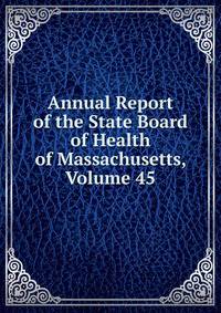 Annual Report of the State Board of Health of Massachusetts, Volume 45