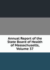 Annual Report of the State Board of Health of Massachusetts, Volume 37