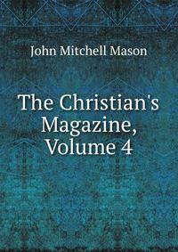 The Christian's Magazine, Volume 4