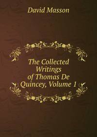 The Collected Writings of Thomas De Quincey, Volume 1