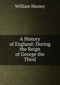 A History of England: During the Reign of George the Third