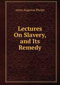Lectures On Slavery, and Its Remedy