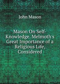 Mason On Self-Knowledge. Melmoth's Great Importance of a Religious Life, Considered