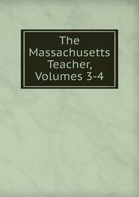 The Massachusetts Teacher, Volumes 3-4