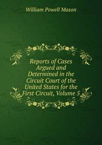 Reports of Cases Argued and Determined in the Circuit Court of the United States for the First Circuit, Volume 5