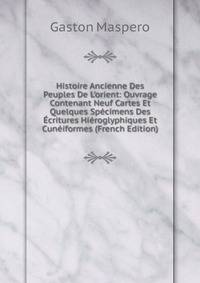 Histoire Ancienne Des Peuples De L'orient: Ouvrage Contenant Neuf Cartes Et Quelques Sp?cimens Des ?critures Hi?roglyphiques Et Cun?iformes (French Edition)