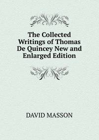 The Collected Writings of Thomas De Quincey New and Enlarged Edition