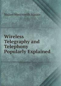 Wireless Telegraphy and Telephony Popularly Explained