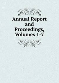 Annual Report and Proceedings, Volumes 1-7