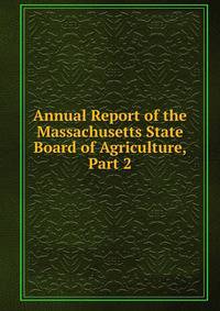 Annual Report of the Massachusetts State Board of Agriculture, Part 2