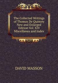 The Collected Writings of Thomas De Quincey New and Enlarged Edition Vol. XIV Miscellanea and Index