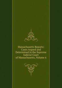 Massachusetts Reports: Cases Argued and Determined in the Supreme Judicial Court of Massachusetts, Volume 6