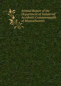 Annual Report of the Department of Industrial Accidents Commonwealth of Massachusetts.