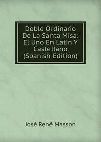 Doble Ordinario De La Santa Misa: El Uno En Latin Y Castellano (Spanish Edition)