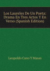 Los Laureles De Un Poeta: Drama En Tres Actos Y En Verso (Spanish Edition)