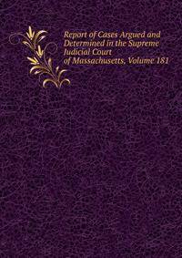 Report of Cases Argued and Determined in the Supreme Judicial Court of Massachusetts, Volume 181