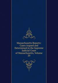 Massachusetts Reports: Cases Argued and Determined in the Supreme Judicial Court of Massachusetts, Volume 20