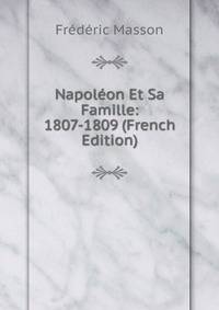 Napoleon Et Sa Famille: 1807-1809 (French Edition)