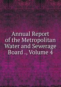 Annual Report of the Metropolitan Water and Sewerage Board ., Volume 4