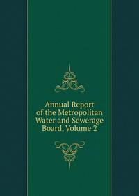 Annual Report of the Metropolitan Water and Sewerage Board, Volume 2