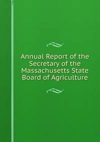 Annual Report of the Secretary of the Massachusetts State Board of Agriculture