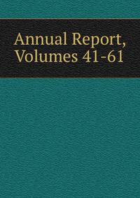 Annual Report, Volumes 41-61