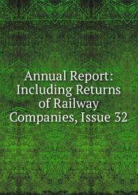Annual Report: Including Returns of Railway Companies, Issue 32