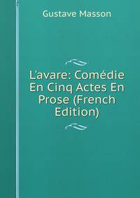 L'avare: Com?die En Cinq Actes En Prose (French Edition)