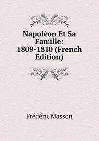 Napoleon Et Sa Famille: 1809-1810 (French Edition)