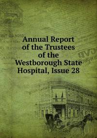 Annual Report of the Trustees of the Westborough State Hospital, Issue 28