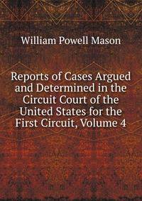 Reports of Cases Argued and Determined in the Circuit Court of the United States for the First Circuit, Volume 4