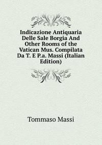 Indicazione Antiquaria Delle Sale Borgia And Other Rooms of the Vatican Mus. Compilata Da T. E P.a. Massi (Italian Edition)