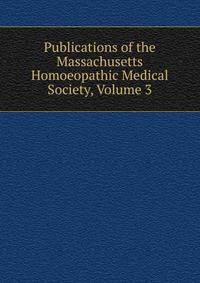 Publications of the Massachusetts Homoeopathic Medical Society, Volume 3