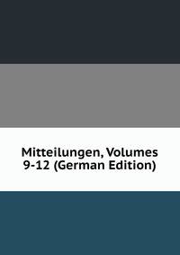 Mitteilungen, Volumes 9-12 (German Edition)