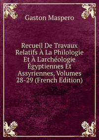 Recueil De Travaux Relatifs ? La Philologie Et ? L'arch?ologie ?gyptiennes Et Assyriennes, Volumes 28-29 (French Edition)