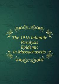 The 1916 Infantile Paralysis Epidemic in Massachusetts