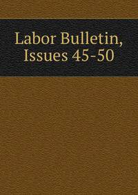 Labor Bulletin, Issues 45-50