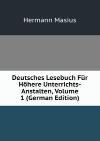 Deutsches Lesebuch Fur Hohere Unterrichts-Anstalten, Volume 1 (German Edition)