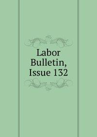 Labor Bulletin, Issue 132
