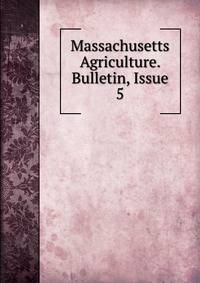 Massachusetts Agriculture. Bulletin, Issue 5