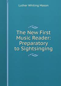 The New First Music Reader: Preparatory to Sightsinging