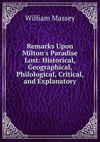 Remarks Upon Milton's Paradise Lost: Historical, Geographical, Philological, Critical, and Explanatory