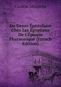 Du Genre ?pistolaire Chez Les ?gyptiens De L'?poque Pharaonique (French Edition)