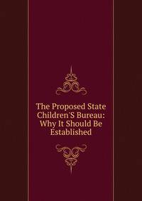 The Proposed State Children'S Bureau: Why It Should Be Established