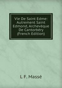 Vie De Saint Edme: Autrement Saint Edmond, Archeveque De Cantorbery (French Edition)