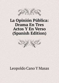 La Opinion Publica: Drama En Tres Actos Y En Verso (Spanish Edition)