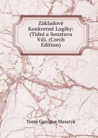 Zakladove Konkretne Logiky: (Tidni a Soustava Vd). (Czech Edition)